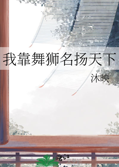 我靠舞狮名扬天下小说