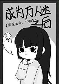 [重返未来 1999]成为万人迷之后