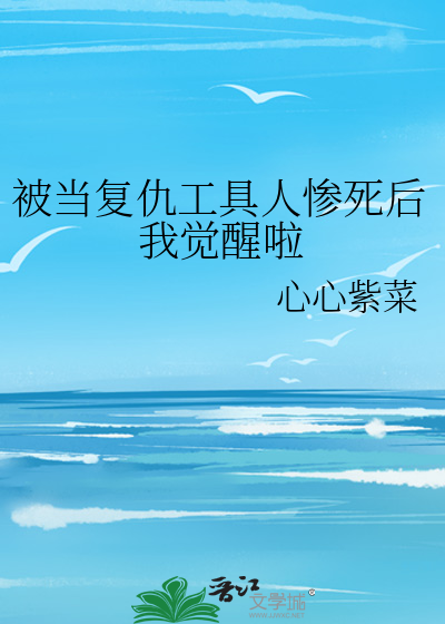 被当复仇工具人惨死后我觉醒啦小说