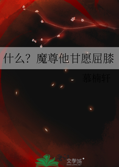 什么？魔尊他甘愿屈膝